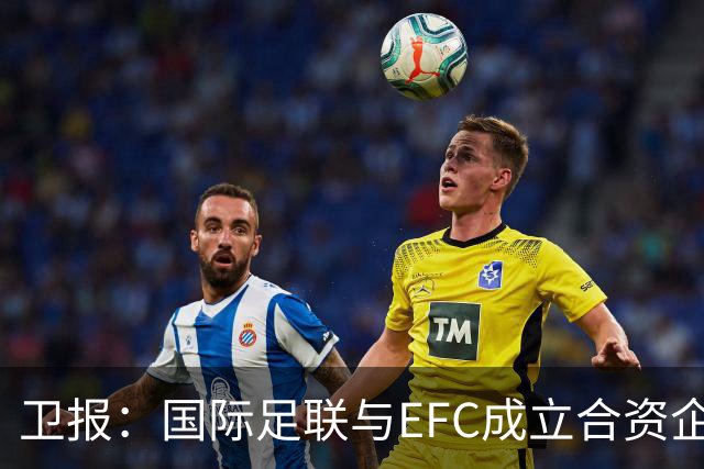 卫报：国际足联与EFC成立合资企业，下届世俱杯可能扩军至48队