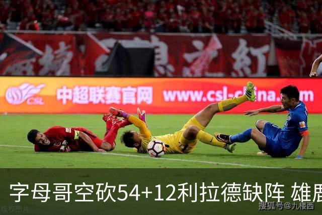 字母哥空砍54+12利拉德缺阵 雄鹿不敌步行者