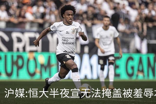 沪媒:恒大半夜宣无法掩盖被羞辱本质 反衬上港稳定