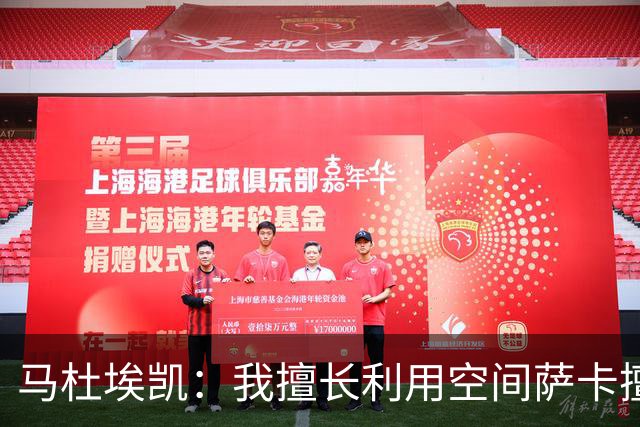 马杜埃凯：我擅长利用空间萨卡擅长破密集，我俩良性竞争非常棒